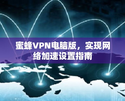 蜜蜂VPN电脑版，实现网络加速设置指南