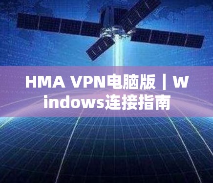 HMA VPN电脑版|Windows连接指南 HMA VPN电脑版|Windows连接指南