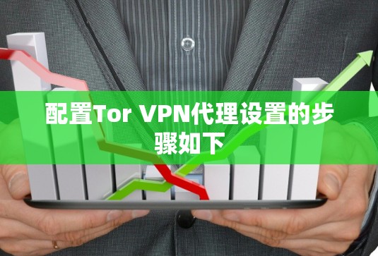配置Tor VPN代理设置的步骤如下
