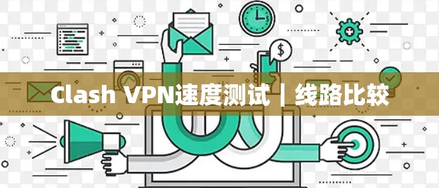 Clash VPN速度测试｜线路比较