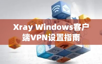 Xray Windows客户端VPN设置指南