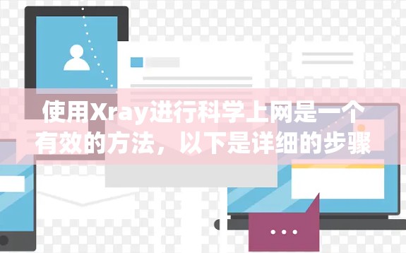 使用Xray进行科学上网是一个有效的方法，以下是详细的步骤指南