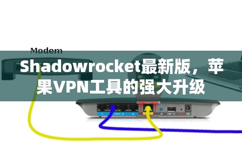 Shadowrocket最新版,苹果VPN工具的强大升级 Shadowrocket最新版,苹果VPN工具的强大升级