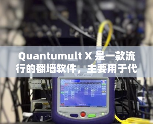 Quantumult X 是一款流行的翻墙软件，主要用于代理服务器配置和网络访问。以下是一些关于 Quantumult X 的详细信息