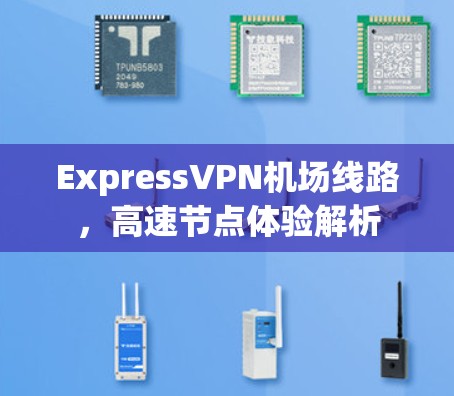 ExpressVPN机场线路，高速节点体验解析