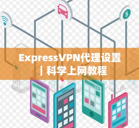 ExpressVPN代理设置｜科学上网教程