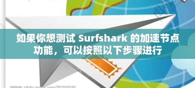 如果你想测试 Surfshark 的加速节点功能，可以按照以下步骤进行