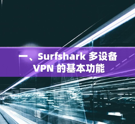 一、Surfshark 多设备 VPN 的基本功能