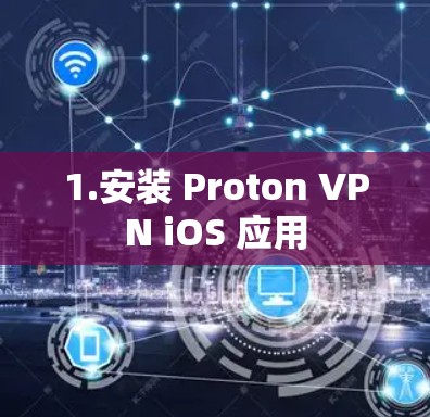 1.安装 Proton VPN iOS 应用