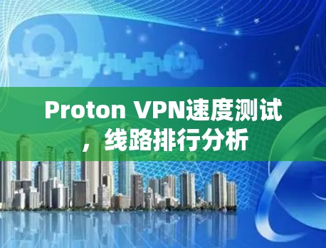 Proton VPN速度测试，线路排行分析