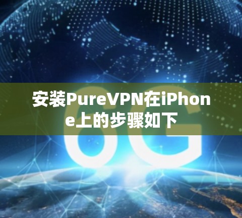 安装PureVPN在iPhone上的步骤如下