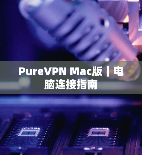 PureVPN Mac版｜电脑连接指南