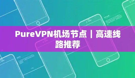 PureVPN机场节点｜高速线路推荐