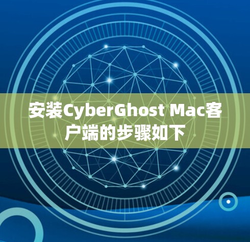 安装CyberGhost Mac客户端的步骤如下