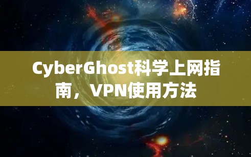 CyberGhost科学上网指南,VPN使用方法