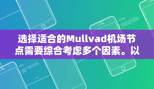 选择适合的Mullvad机场节点需要综合考虑多个因素。以下是根据您的需求总结的推荐步骤和选择建议