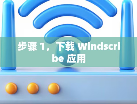 步骤 1，下载 Windscribe 应用