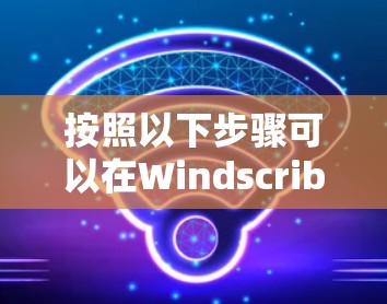 按照以下步骤可以在Windscribe中设置代理