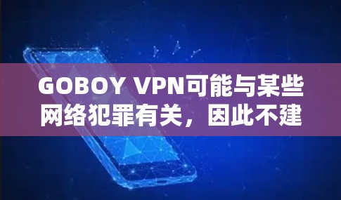 GOBOY VPN可能与某些网络犯罪有关,因此不建议使用。以下是一些建议 GOBOY VPN可能与某些网络犯罪有关,因此不建议使用。以下是一些建议