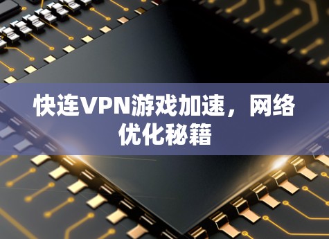 快连VPN游戏加速,网络优化秘籍