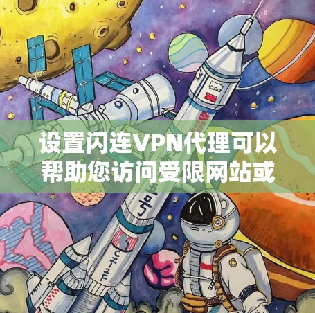 设置闪连VPN代理可以帮助您访问受限网站或保护隐私。以下是详细的步骤指南