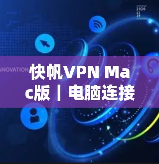 快帆VPN Mac版｜电脑连接方法