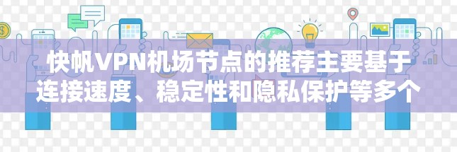快帆VPN机场节点的推荐主要基于连接速度、稳定性和隐私保护等多个因素。以下是对各个机场节点的分析和适用场景