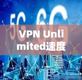 VPN Unlimited速度测试与线路性能分析