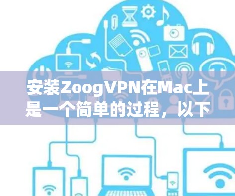 安装ZoogVPN在Mac上是一个简单的过程，以下是详细的步骤指南