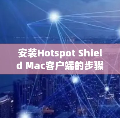 安装Hotspot Shield Mac客户端的步骤如下