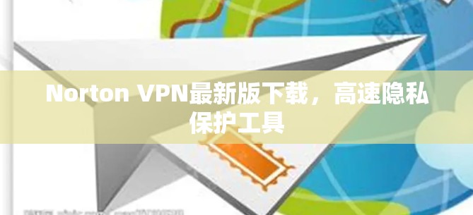 Norton VPN最新版下载，高速隐私保护工具