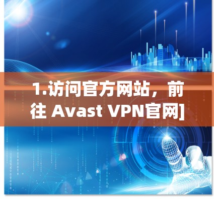 1.访问官方网站，前往 Avast VPN官网]https:www.avast.com/vpn)
