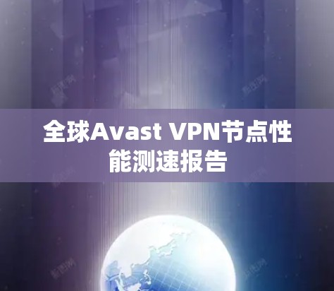 全球Avast VPN节点性能测速报告
