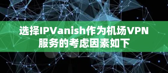 选择IPVanish作为机场VPN服务的考虑因素如下