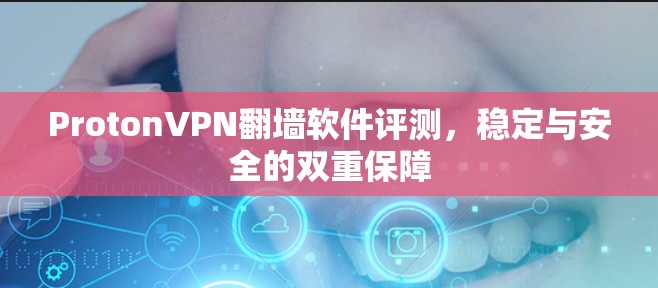ProtonVPN翻墙软件评测，稳定与安全的双重保障