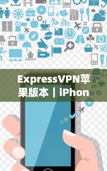 ExpressVPN苹果版本｜iPhone VPN使用