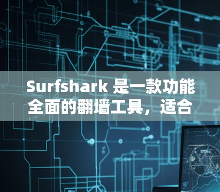 Surfshark 是一款功能全面的翻墙工具,适合需要多设备支持、稳定连接和高性价比的用户。以下是对其功能和使用场景的详细分析 Surfshark 是一款功能全面的翻墙工具,适合需要多设备支持、稳定连接和高性价比的用户。以下是对其功能和使用场景的详细分析
