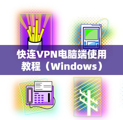 快连VPN电脑端使用教程（Windows）