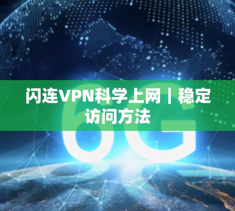 闪连VPN科学上网|稳定访问方法 闪连VPN科学上网|稳定访问方法