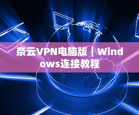 奈云VPN电脑版|Windows连接教程 奈云VPN电脑版|Windows连接教程