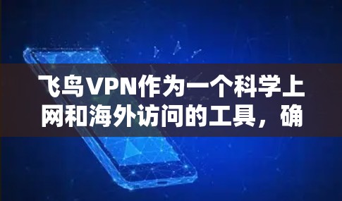 飞鸟VPN作为一个科学上网和海外访问的工具,确实提供了一系列功能和服务来满足用户的需求。以下是对飞鸟VPN的详细评估,帮助你做出明智的选择 飞鸟VPN作为一个科学上网和海外访问的工具,确实提供了一系列功能和服务来满足用户的需求。以下是对飞鸟VPN的详细评估,帮助你做出明智的选择