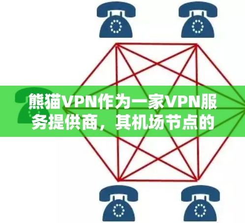 熊猫VPN作为一家VPN服务提供商，其机场节点的选择和推荐通常基于以下几个因素，用户的地理位置、所需服务的稳定性、连接速度以及隐私保护能力。以下是一些推荐熊猫VPN机场节点的思路和建议