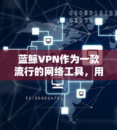 蓝鲸VPN作为一款流行的网络工具，用户可以通过机场节点来突破防火墙限制，实现更自由的网络访问。以下是一些关于蓝鲸VPN机场节点和高速服务器的推荐和注意事项，帮助你更好地选择和使用