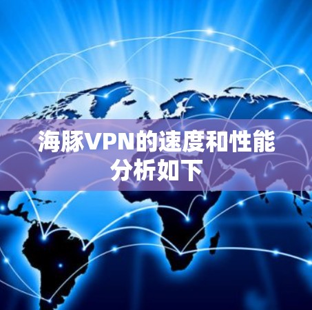 海豚VPN的速度和性能分析如下