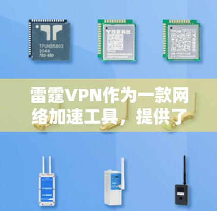 雷霆VPN作为一款网络加速工具，提供了多种实用功能，适合需要快速连接和数据传输的用户。以下是对雷霆VPN的详细分析和总结