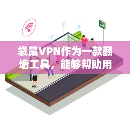 袋鼠VPN作为一款翻墙工具,能够帮助用户绕过网络限制访问国外网站,同时提供稳定且安全的连接。以下是对袋鼠VPN的详细分析和建议