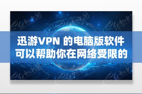 迅游VPN 的电脑版软件可以帮助你在网络受限的情况下，通过选择优质服务器加速网络连接。以下是一些关于如何使用迅游VPN电脑版来提升网络速度的详细步骤和建议