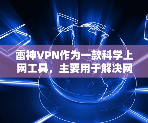 雷神VPN作为一款科学上网工具，主要用于解决网络访问限制，提供高效、安全的网络连接解决方案。以下是对雷神VPN的详细分析