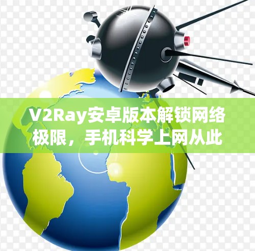 V2Ray安卓版本解锁网络极限，手机科学上网从此不同