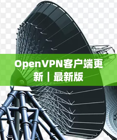OpenVPN客户端更新|最新版